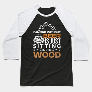 Camping Without Beer is Just Sitting in the Wood Baseball T-Shirt